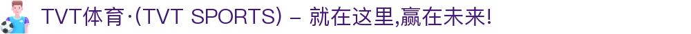 TVT体育·(TVT SPORTS) - 就在这里,赢在未来!